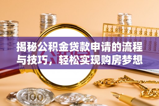 泾县揭秘公积金贷款申请的流程与技巧，轻松实现购房梦想