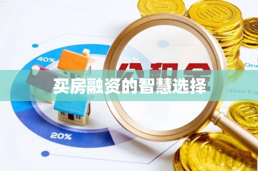 泾县买房融资的智慧选择