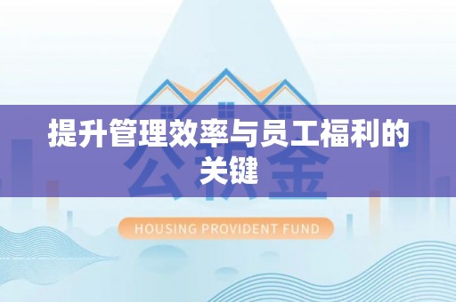 泾县提升管理效率与员工福利的关键
