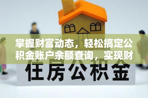 泾县掌握财富动态，轻松搞定公积金账户余额查询，实现财务自由第一步
