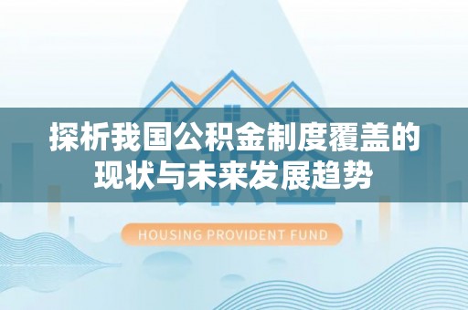泾县探析我国公积金制度覆盖的现状与未来发展趋势