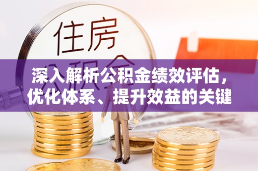泾县深入解析公积金绩效评估，优化体系、提升效益的关键路径