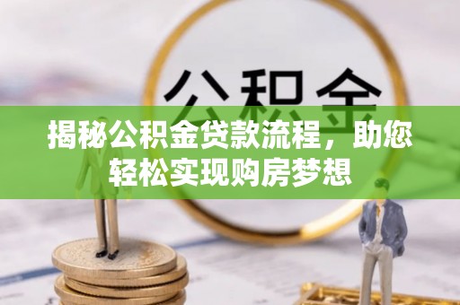 泾县揭秘公积金贷款流程，助您轻松实现购房梦想