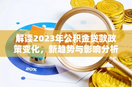 泾县解读2023年公积金贷款政策变化，新趋势与影响分析