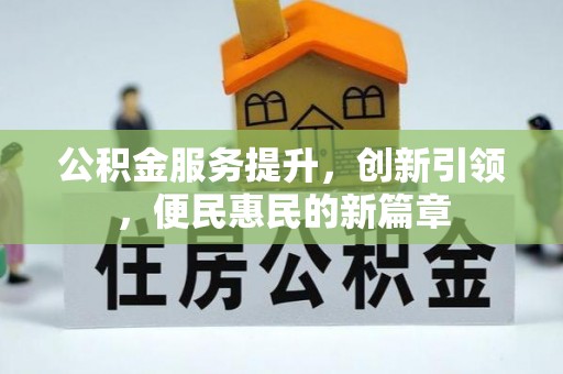 泾县公积金服务提升，创新引领，便民惠民的新篇章