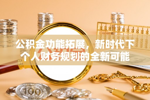 泾县公积金功能拓展，新时代下个人财务规划的全新可能