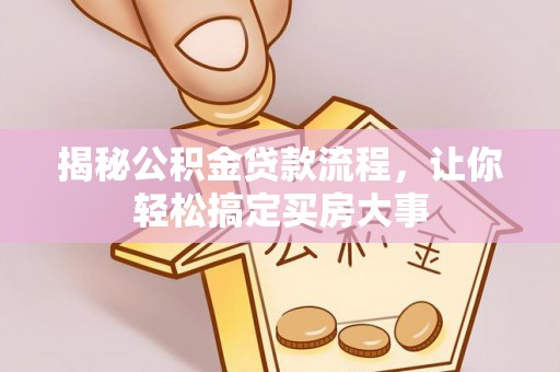 泾县揭秘公积金贷款流程，让你轻松搞定买房大事