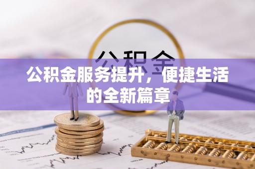 泾县公积金服务提升，便捷生活的全新篇章