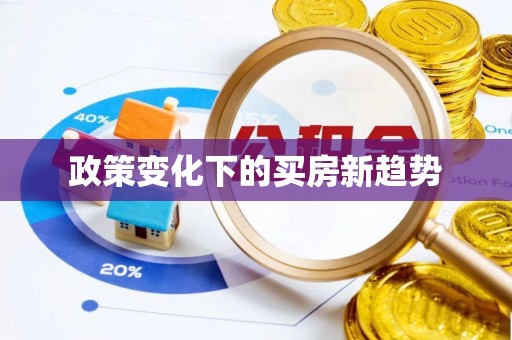 泾县政策变化下的买房新趋势