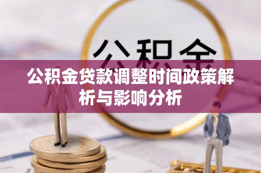 泾县公积金贷款调整时间政策解析与影响分析