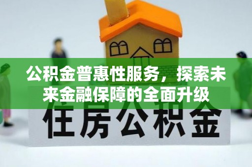 泾县公积金普惠性服务，探索未来金融保障的全面升级