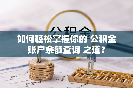 泾县如何轻松掌握你的 公积金账户余额查询 之道？