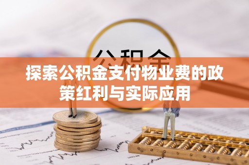 泾县探索公积金支付物业费的政策红利与实际应用