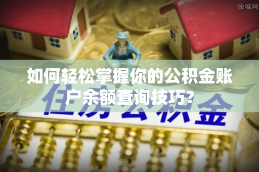 泾县如何轻松掌握你的公积金账户余额查询技巧？