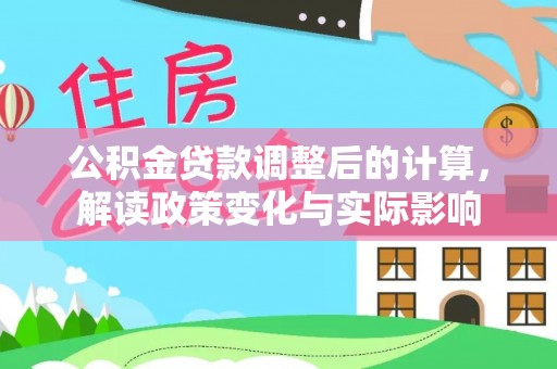 泾县公积金贷款调整后的计算，解读政策变化与实际影响