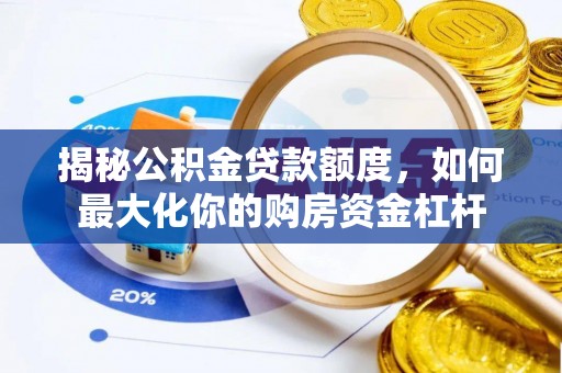 泾县揭秘公积金贷款额度，如何最大化你的购房资金杠杆