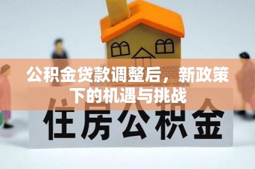 泾县公积金贷款调整后，新政策下的机遇与挑战