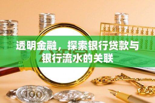 泾县透明金融，探索银行贷款与银行流水的关联
