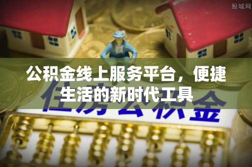 泾县公积金线上服务平台，便捷生活的新时代工具