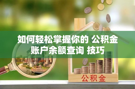 泾县如何轻松掌握你的 公积金账户余额查询 技巧