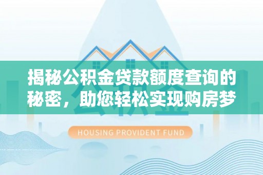 泾县揭秘公积金贷款额度查询的秘密，助您轻松实现购房梦想