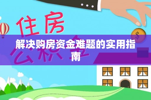 泾县解决购房资金难题的实用指南