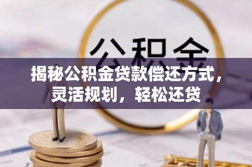 泾县揭秘公积金贷款偿还方式，灵活规划，轻松还贷
