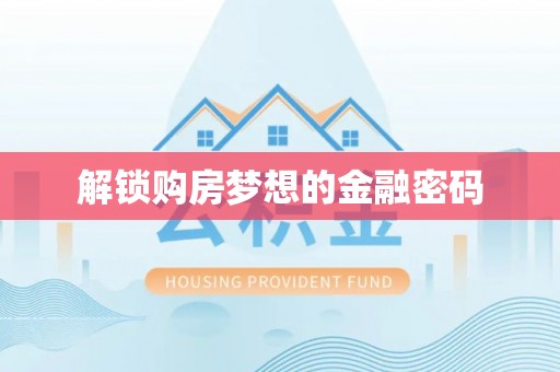 泾县解锁购房梦想的金融密码