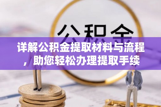 泾县详解公积金提取材料与流程，助您轻松办理提取手续