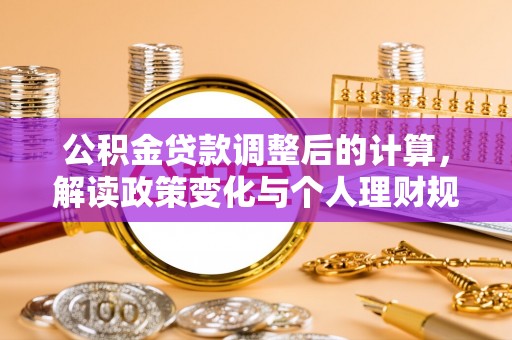 泾县公积金贷款调整后的计算，解读政策变化与个人理财规划