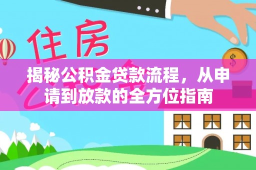 泾县揭秘公积金贷款流程，从申请到放款的全方位指南