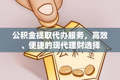 泾县公积金提取代办服务，高效、便捷的现代理财选择