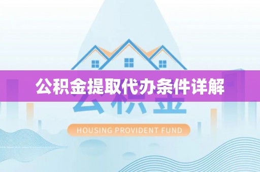 泾县公积金提取代办条件详解