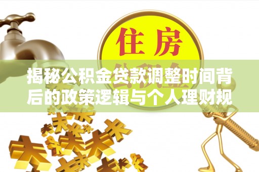 泾县揭秘公积金贷款调整时间背后的政策逻辑与个人理财规划