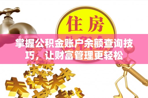 泾县掌握公积金账户余额查询技巧，让财富管理更轻松