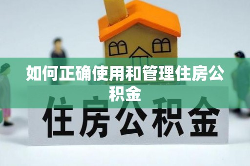 泾县如何正确使用和管理住房公积金