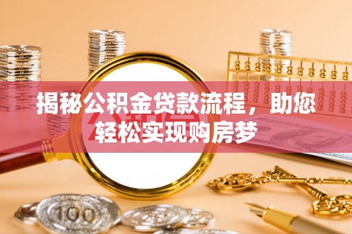 泾县揭秘公积金贷款流程，助您轻松实现购房梦