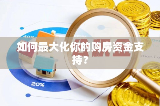 泾县如何最大化你的购房资金支持？