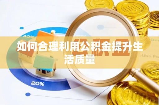 泾县如何合理利用公积金提升生活质量